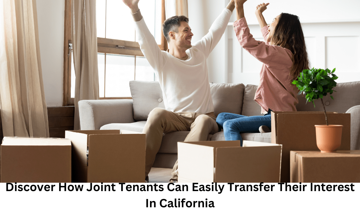 Discover How Joint Tenants Can Easily Transfer Their Interest In California